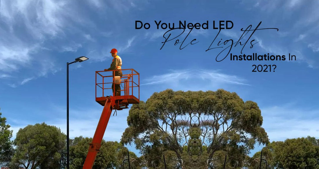 Do You Need LED Pole light Installations In 2021? - LEDMyPlace