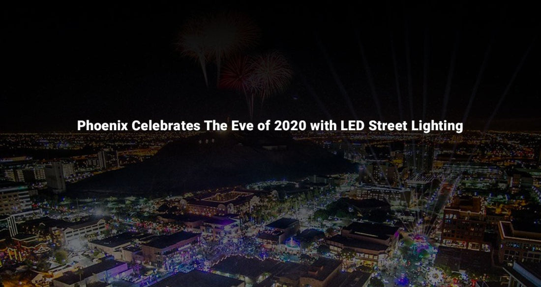 Phoenix Celebrates The Eve of 2020 with LED Street Lighting - LEDMyPlace