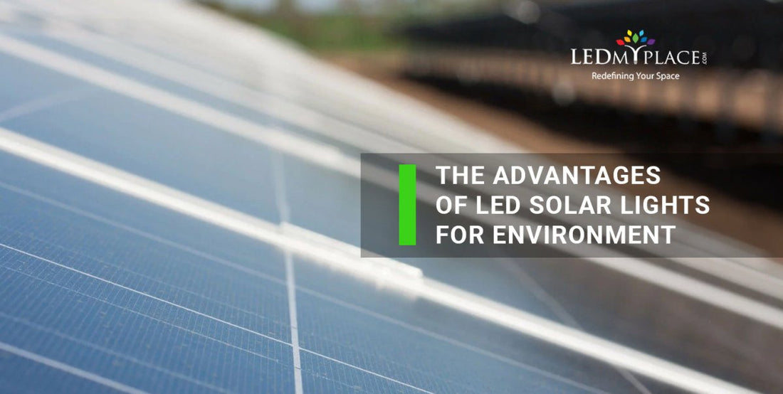 THE ADVANTAGES OF LED SOLAR LIGHTS FOR ENVIRONMENT - LEDMyPlace