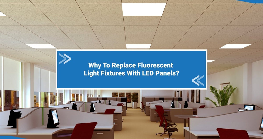 Why To Replace Fluorescent Light Fixtures With LED Panels? - LEDMyPlace